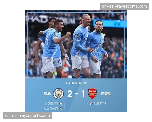 曼城2-1阿森纳赢下天王山之战，谢尔基哈兰德建功助蓝月亮紧追榜首